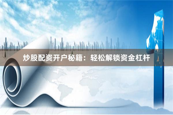 炒股配资开户秘籍：轻松解锁资金杠杆