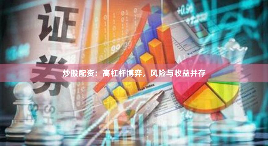 炒股配资：高杠杆博弈，风险与收益并存