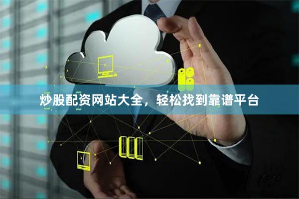 炒股配资网站大全，轻松找到靠谱平台