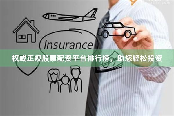 权威正规股票配资平台排行榜，助您轻松投资